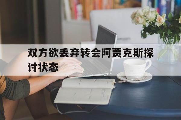 乐动体育官方网站-双方欲丢弃转会阿贾克斯探讨状态